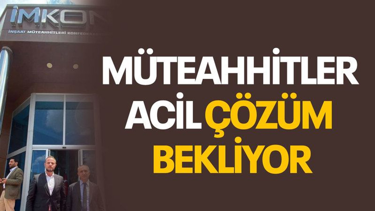 Müteahhitler acil çözüm bekliyor